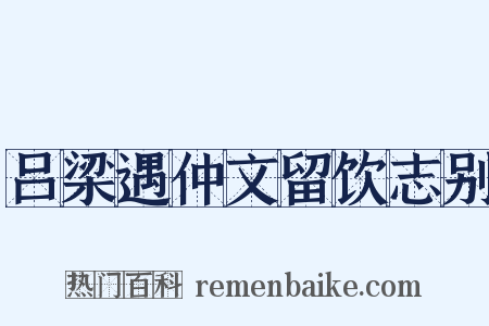 吕梁遇仲文留饮志别是什么意思的图片